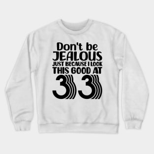 Don't Be Jealous Just Because I look This Good At 33 Crewneck Sweatshirt